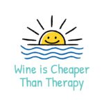 Wine is Cheaper than Therapy - teal